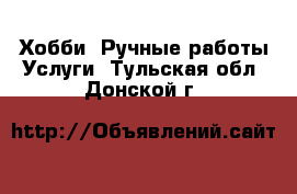 Хобби. Ручные работы Услуги. Тульская обл.,Донской г.